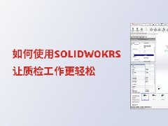 如何使用SOLIDWOKRS让质检工作更轻松？