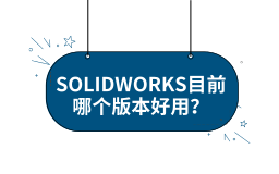 SOLIDWORKS目前哪个版本好用？